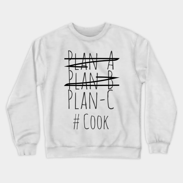 Plan C  for Cook Crewneck Sweatshirt by CookingLove